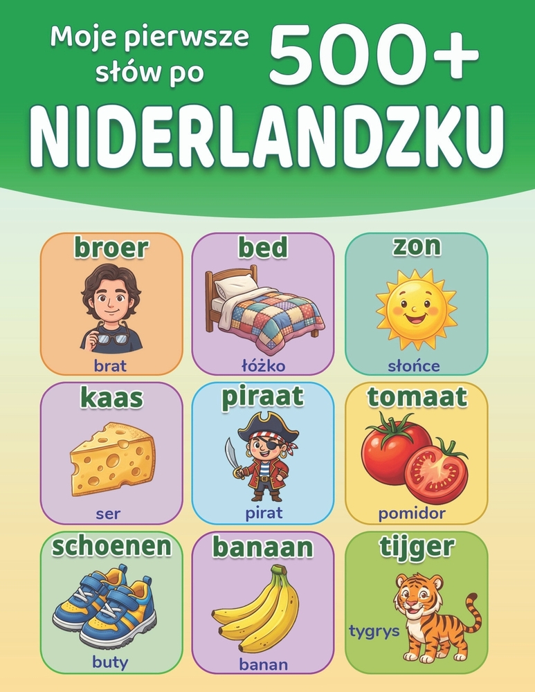 Moje pierwsze 500+ slów po niderlandzku: Ilustrowany slownik dwujęzyczny niderlandzko-polski dla dzieci w wieku 4-9 lat Poznaj język niderla cover