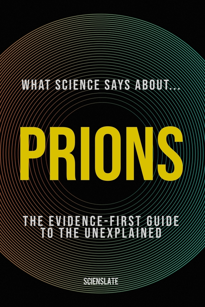 What Science Says About... Prions: The Evidence-First Guide to the Unexplained cover