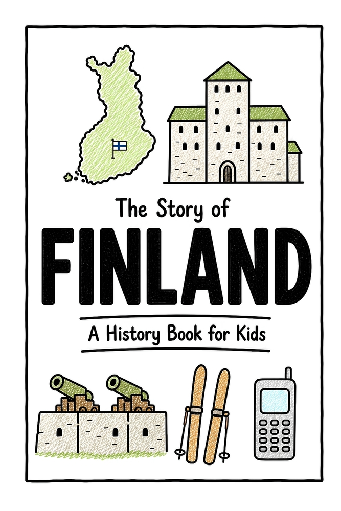 The Story of Finland - A History Book for Kids: A Fun, Educational, and Illustrated Journey Through Finnish History for Children and Curious Minds cover