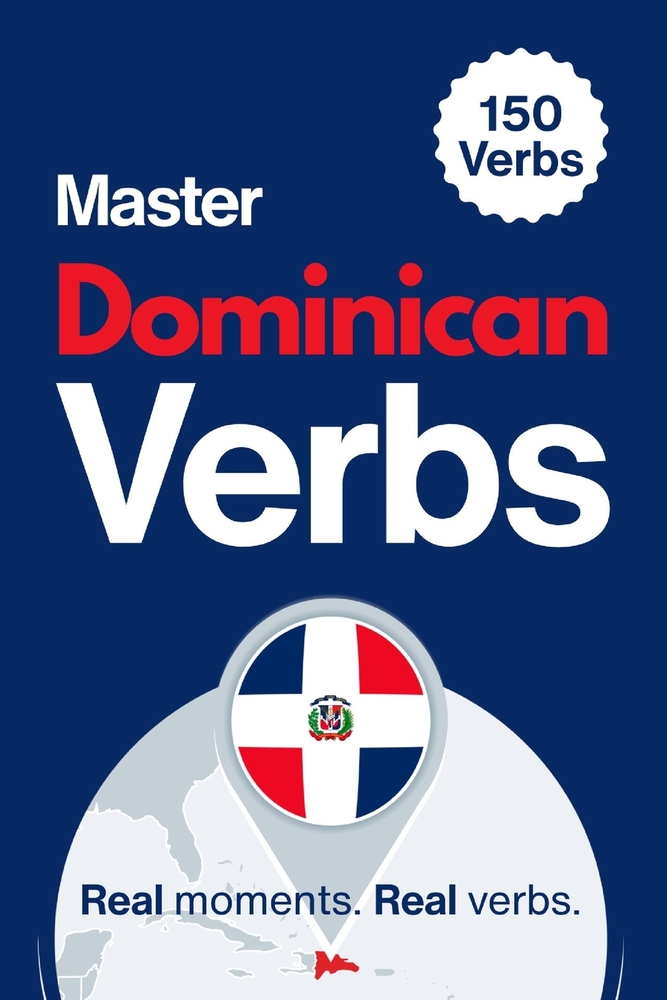 Master Dominican Verbs: Learn 150 Essential Verbs Through Real Dominican Moments cover