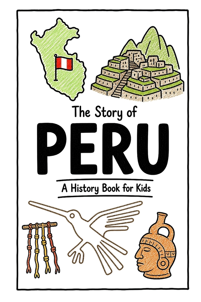 The Story of Peru - A History Book for Kids: A Fun, Educational, and Illustrated Journey Through Peruvian History for Children and Curious Minds cover