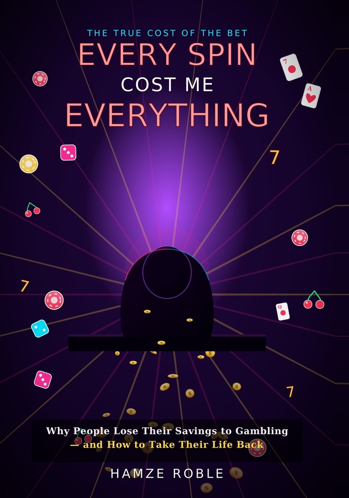 Every Spin Cost Me Everything: The Hidden Price of Gambling Addiction cover