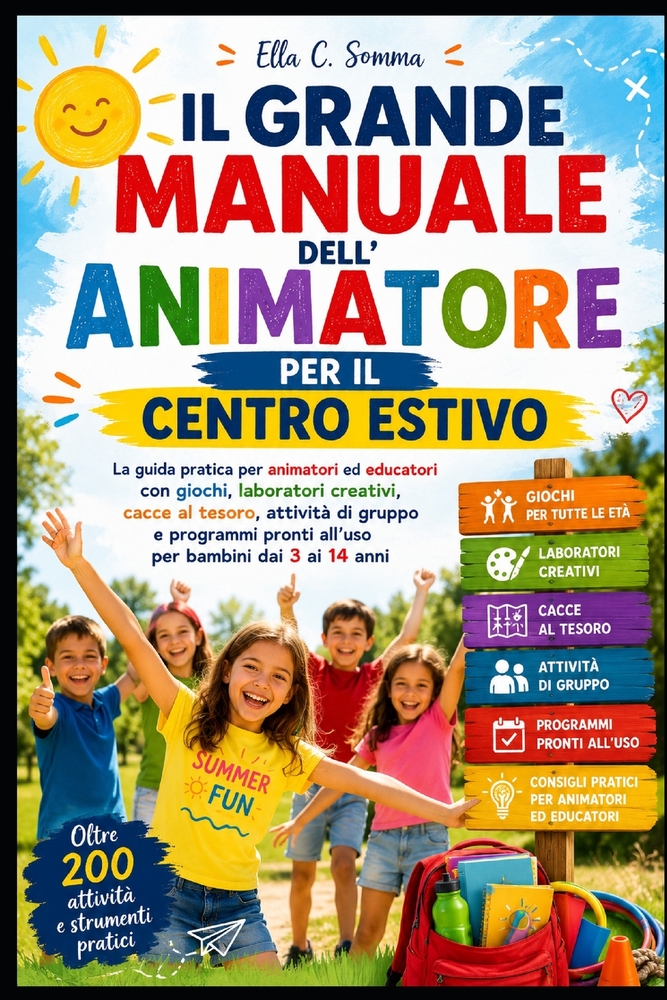 Il Grande Manuale dell'Animatore per il Centro Estivo: La guida pratica per animatori ed educatori con giochi, laboratori creativi, cacce al tesoro, a cover