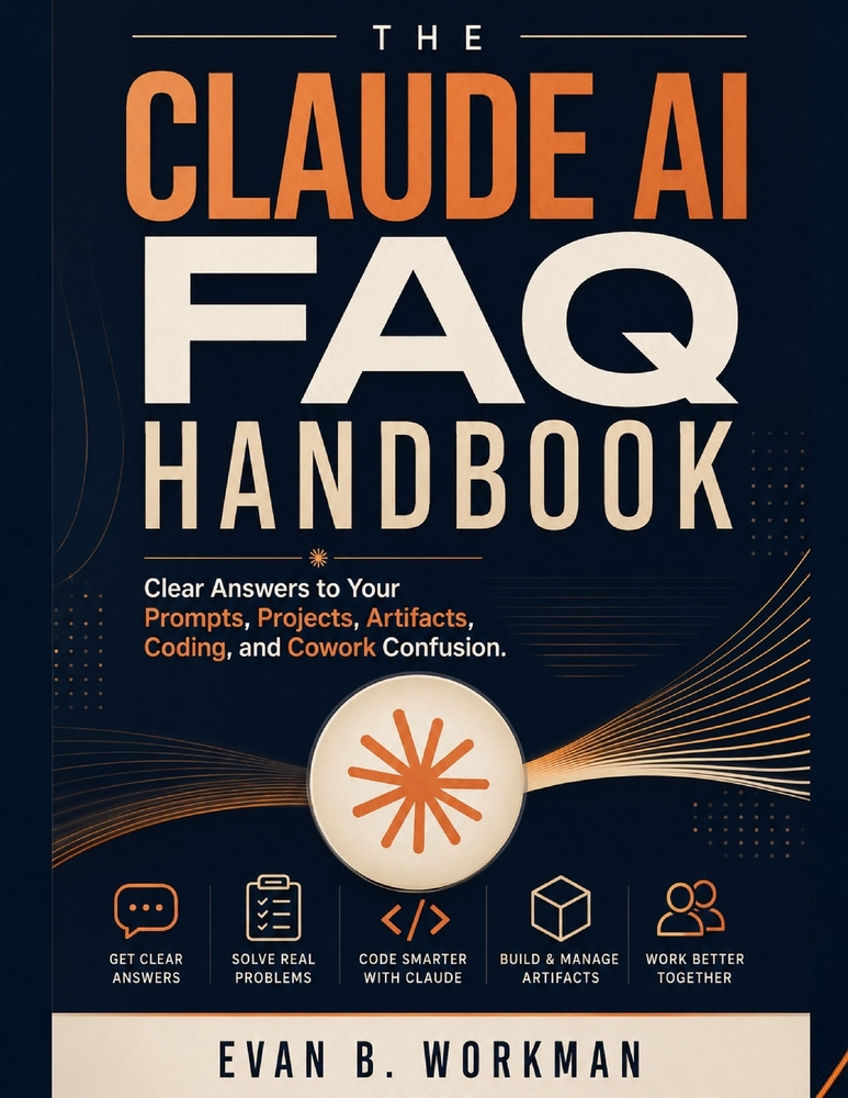 The Claude AI FAQ Handbook: Clear Answers to Your Prompts, Projects, Artifacts, Coding, and Cowork Confusion cover