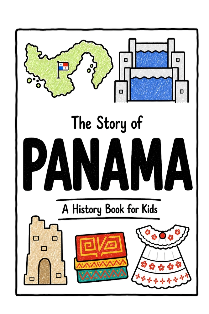 The Story of Panama - A History Book for Kids: A Fun, Educational, and Illustrated Journey Through Panamanian History for Children and Curious Minds cover