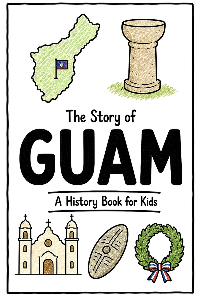 The Story of Guam - A History Book for Kids: A Fun, Educational, and Illustrated Journey Through Guamanian History for Children and Curious Minds cover
