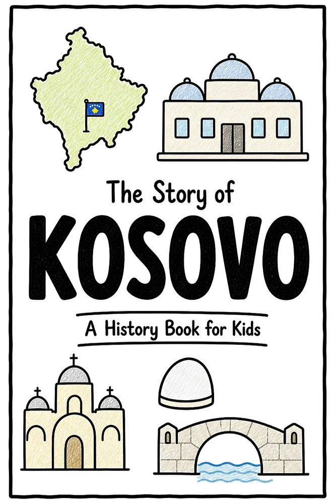 The Story of Kosovo - A History Book for Kids: A Fun, Educational, and Illustrated Journey Through Kosovar History for Children and Curious Minds cover