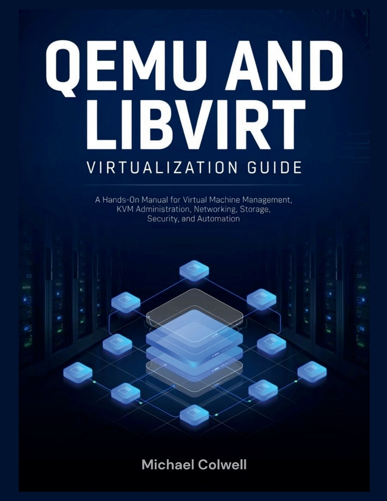 QEMU and libvirt Virtualization Guide: A Hands-On Manual for Virtual Machine Management, KVM Administration, Networking, Storage, Security, and Automa cover
