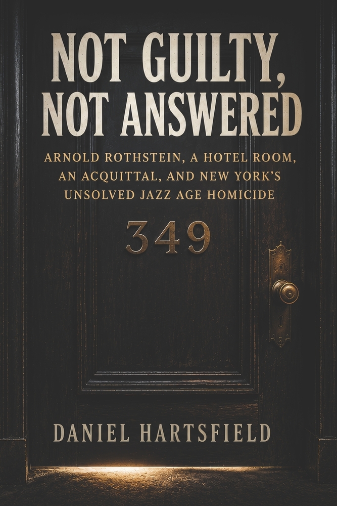 Not Guilty, Not Answered: Arnold Rothstein, A Hotel Room, an Acquittal, and New York's Unsolved Jazz Age Homicide cover