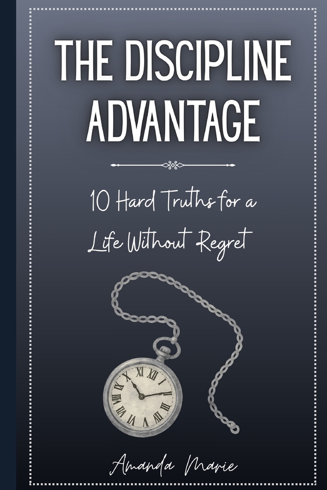 The Discipline Advantage: 10 Hard Truths for a Life Without Regret cover