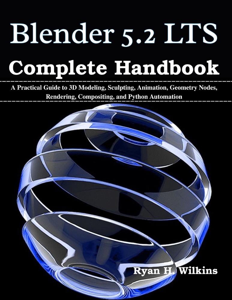 Blender 5.2 LTS Complete Handbook: A Practical Guide to 3D Modeling, Sculpting, Animation, Geometry Nodes, Rendering, Compositing, and Python Automati cover