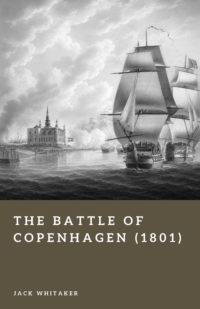 The Battle of Copenhagen (1801): Nelson's Naval Assault in the War of the Second Coalition cover