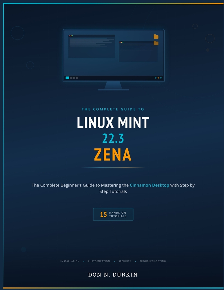 Linux Mint 22.3 Zena: The Complete Beginner's Guide to Mastering the Cinnamon Desktop with 15 Step by Step Tutorials cover