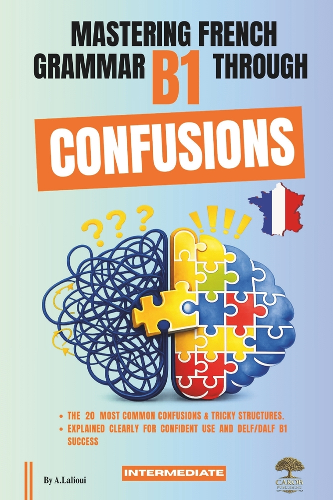 Mastering French Grammar B1 Through Confusions: The 20 Most Common Confusions & Tricky Structures Explained Clearly for Confident Use & DELF / DALF B1 cover