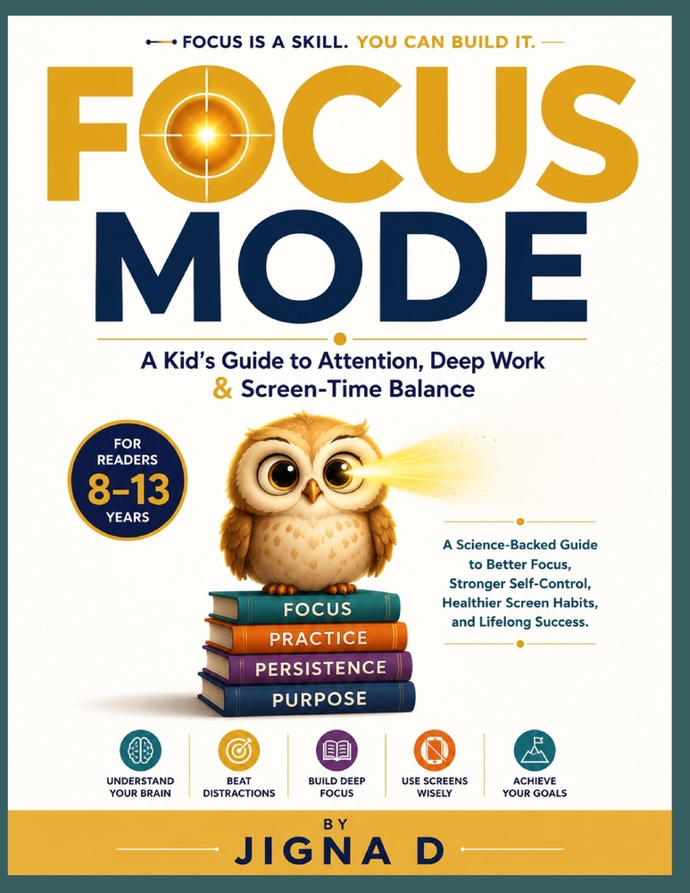 Focus Mode: A Kid's Guide to Attention, Deep Work & Screen-Time Balance (Ages 8-13): A full color Science-Backed Guide to Better Focus, Stronger Self- cover