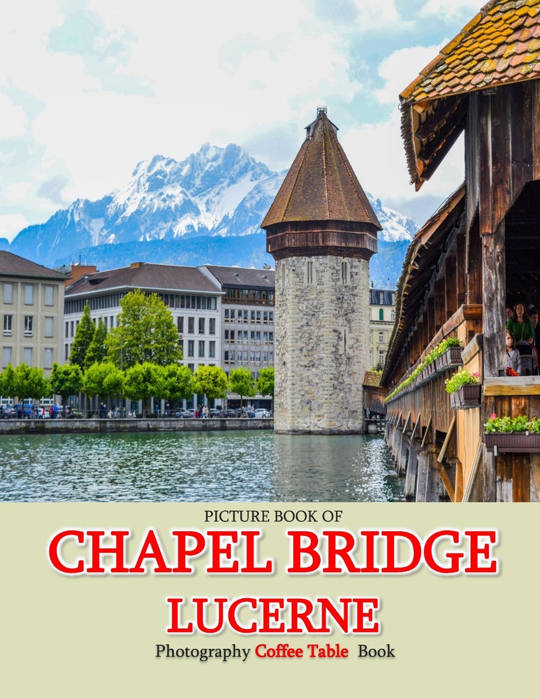 Chapel Bridge: Cool Pictures That Create an Idea for You About an Amazing Area, Buildings style, Cultural Religious ... All Travels, Hiking and Pictur cover