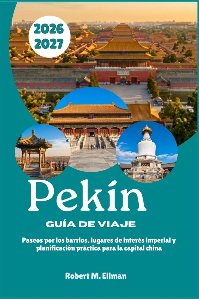 Pekín Guía de viaje 2026-2027: Paseos por los barrios, lugares de interés imperial y planificación práctica para la capital china cover