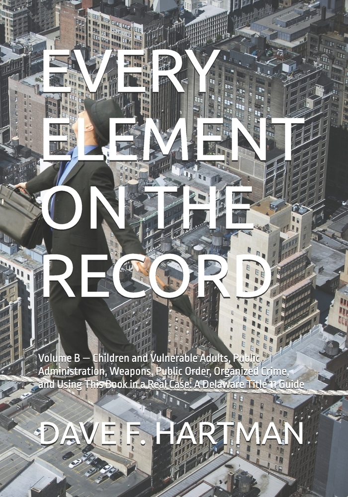 Every Element on the Record: Volume B - Children and Vulnerable Adults, Public Administration, Weapons, Public Order, Organized Crime, and Using This cover