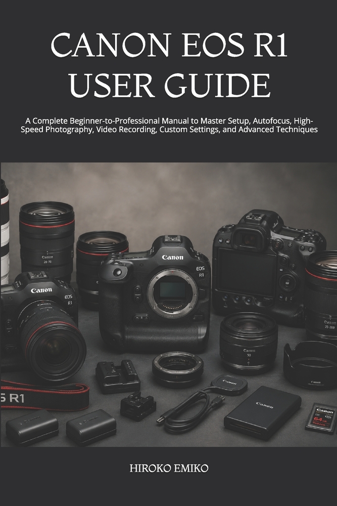 Canon EOS R1 User Guide: A Complete Beginner-to-Professional Manual to Master Setup, Autofocus, High-Speed Photography, Video Recording, Custom Settin cover