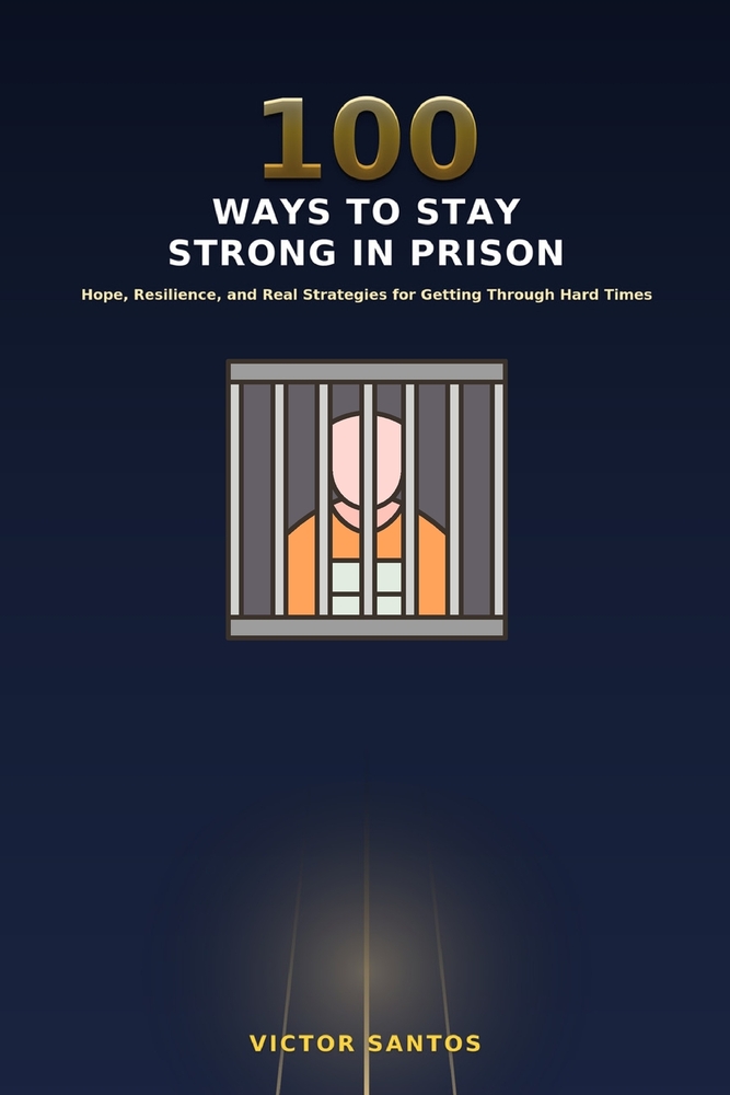 100 Ways to Stay Strong in Prison: Hope, Resilience, and Real Strategies for Getting Through Hard Times cover