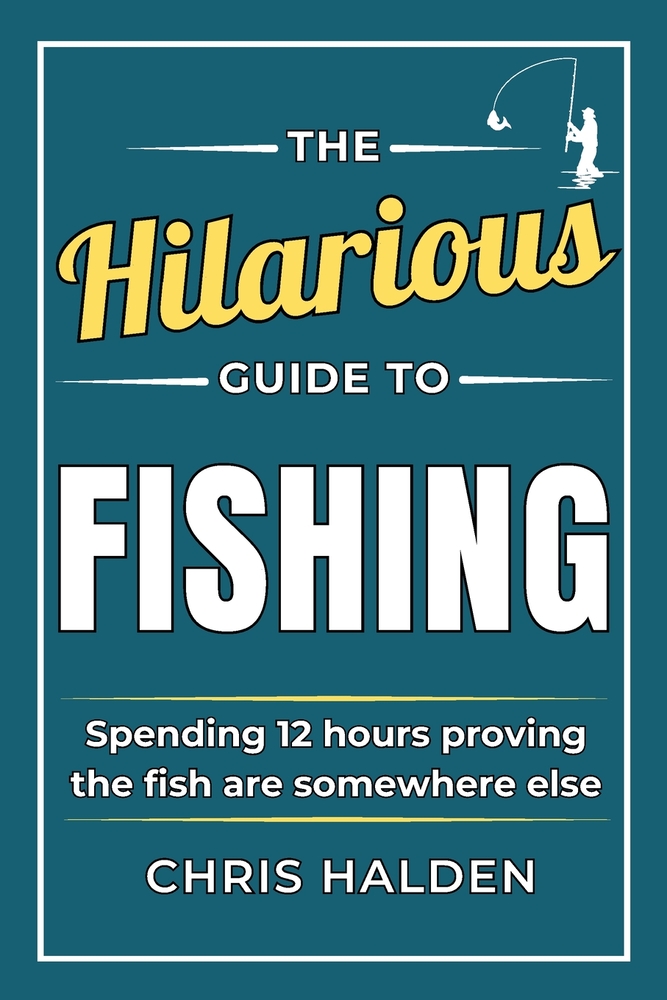 The Hilarious Guide To Fishing: A Funny Fishing Book Full of Satirical Humour for Fishermen and Anglers Who Own Too Much Tackle. A Fishing Gift for Me cover