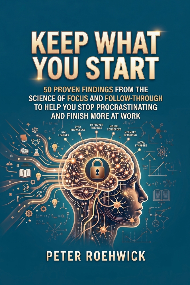 Keep What You Start: 50 Proven Findings from the Science of Focus and Follow-Through to Help You Stop Procrastinating and Finish More at Work cover