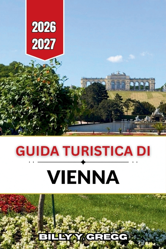 Guida turistica di Vienna 2026-2027: Alla scoperta della capitale asburgica, dei suoi musei, mercati e sale da concerto. cover