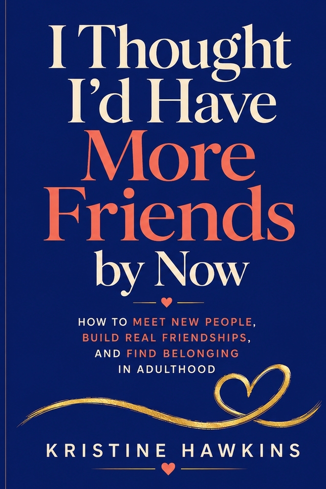 I Thought I'd Have More Friends by Now: How to Meet New People, Build Real Friendships, and Find Belonging in Adulthood cover