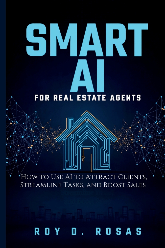 Smart AI for Real Estate Agents: How to Use AI to Attract Clients, Streamline Tasks, and Boost Sales cover