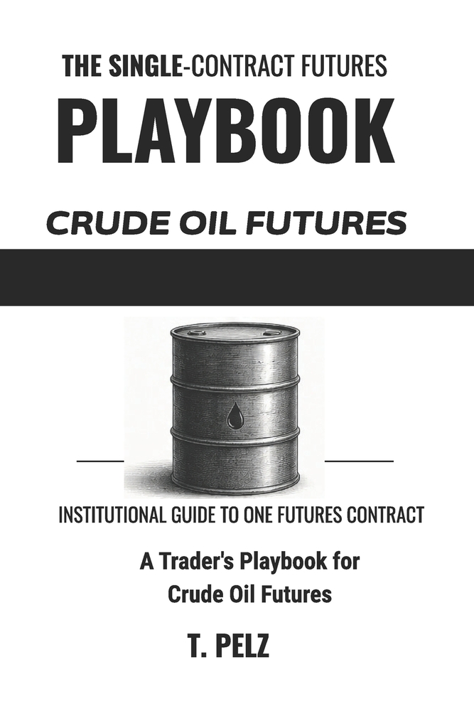 Trading Crude Oil Futures: CL (SINGLE-CONTRACT FUTURES PLAYBOOKS Book 2): A Trader's Playbook for Session Personality, the API/EIA Report Calendar, an cover