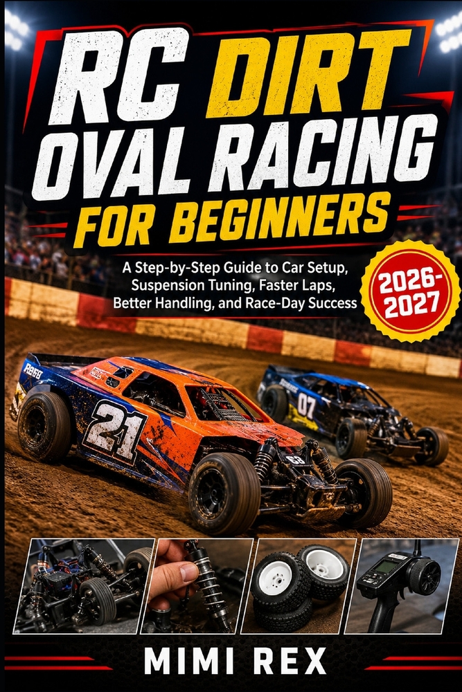 Rc Dirt Oval Racing for Beginners: A Step-By-Step Guide to Car Setup, Suspension Tuning, Faster Laps, Better Handling, and Race-Day Success cover