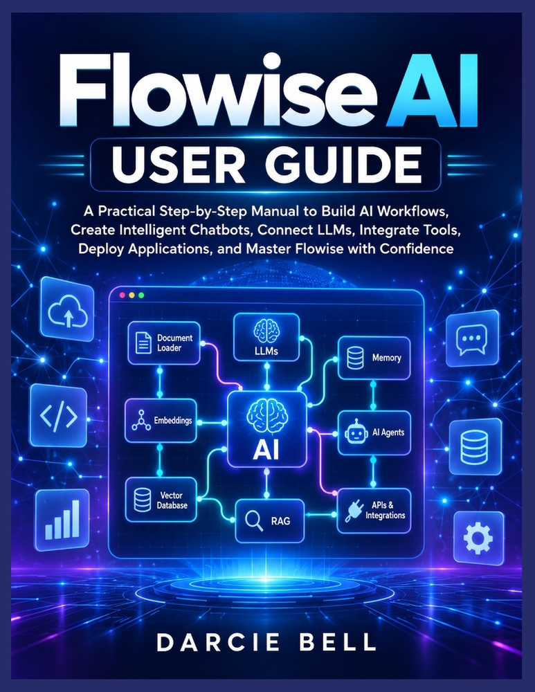 Flowise AI User Guide: A Practical Step-by-Step Manual to Build AI Workflows, Create Intelligent Chatbots, Connect LLMs, Integrate Tools, Deploy Appli cover