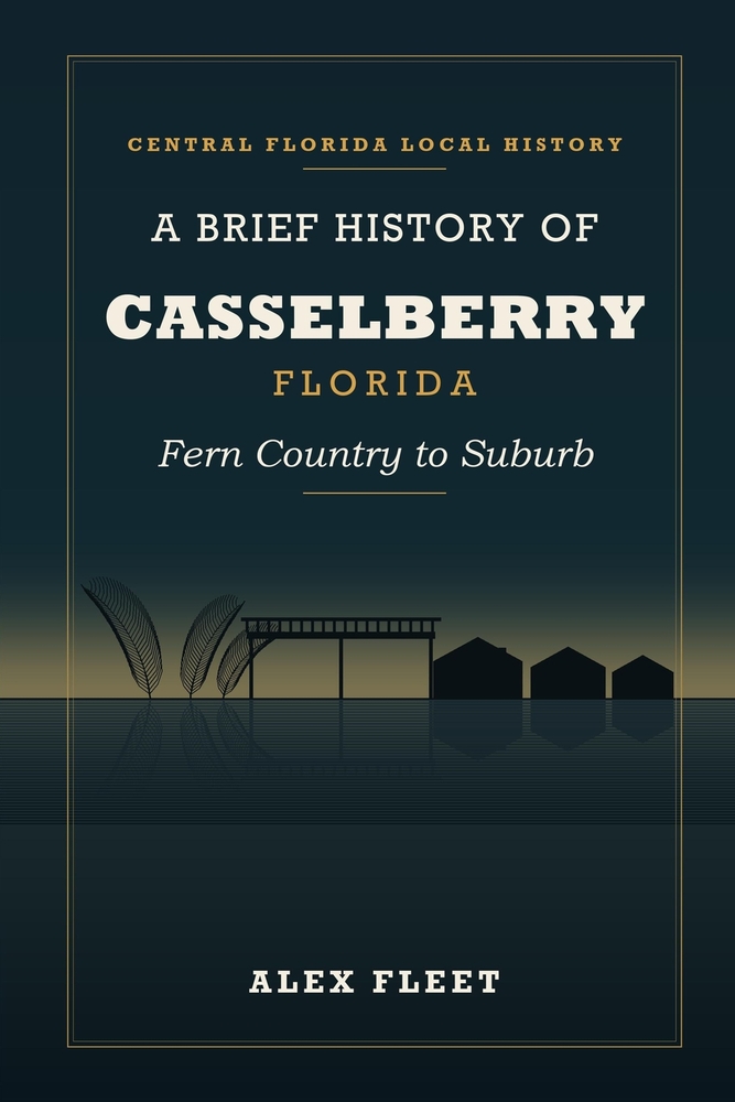 A Brief History of Casselberry, Florida: Fern Country to Suburb cover