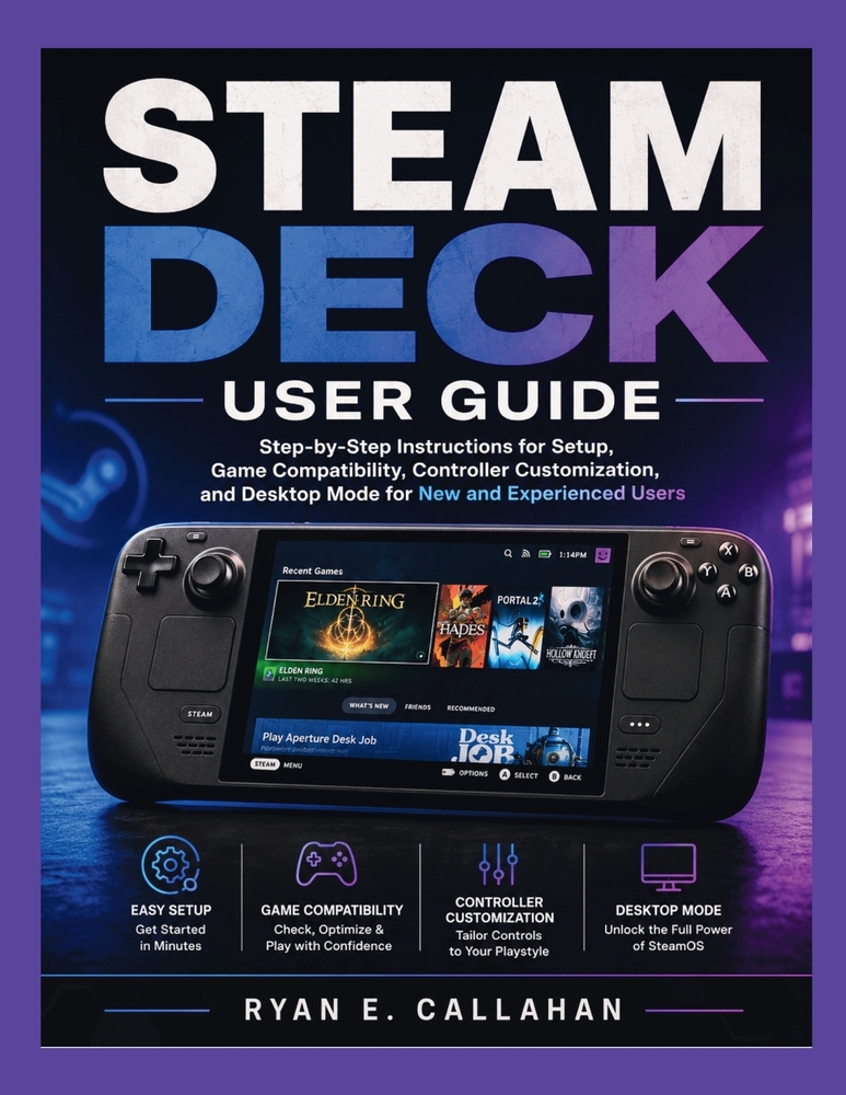 Steam Deck User Guide: Step-by-Step Instructions for Setup, Game Compatibility, Controller Customization, and Desktop Mode for New and Experienced Use cover
