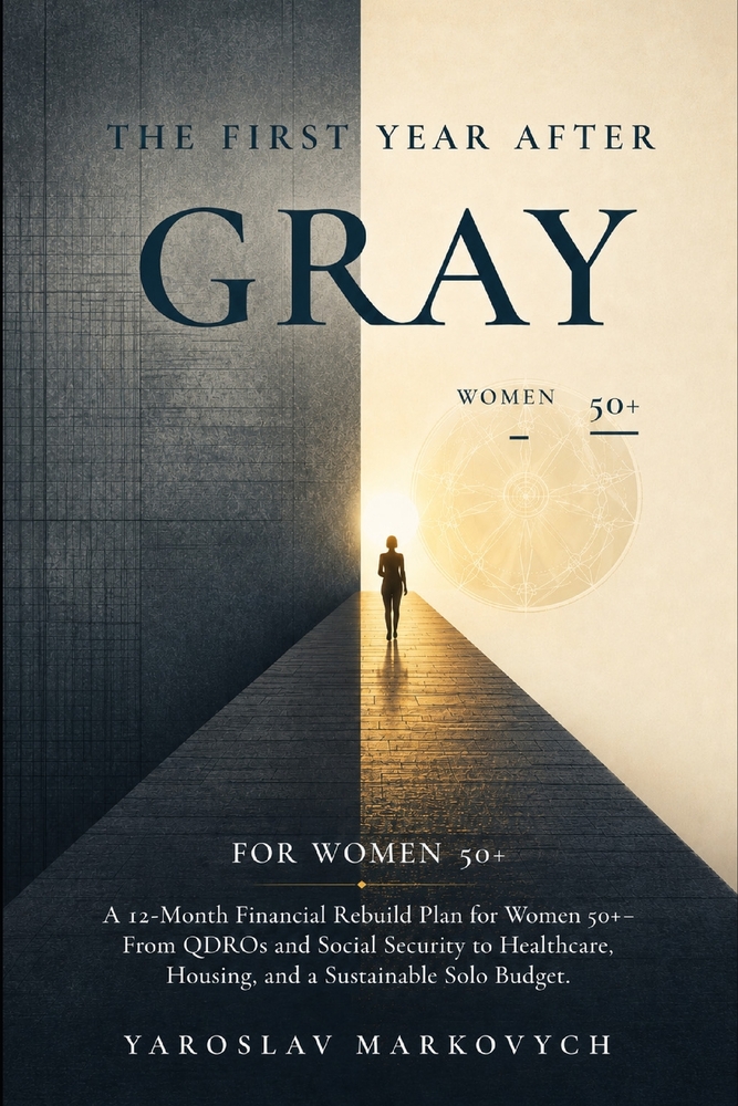 The First Year After Gray Divorse: A 12-Month Financial Rebuild Plan for Women 50+ - From QDROs and Social Security to Healthcare, Housing, and a Sust cover