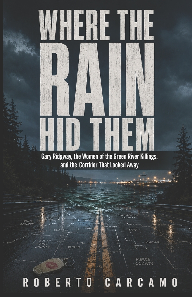 Where the Rain Hid Them: Gary Ridgway, the Women of the Green River Killings, and the Corridor That Looked Away cover