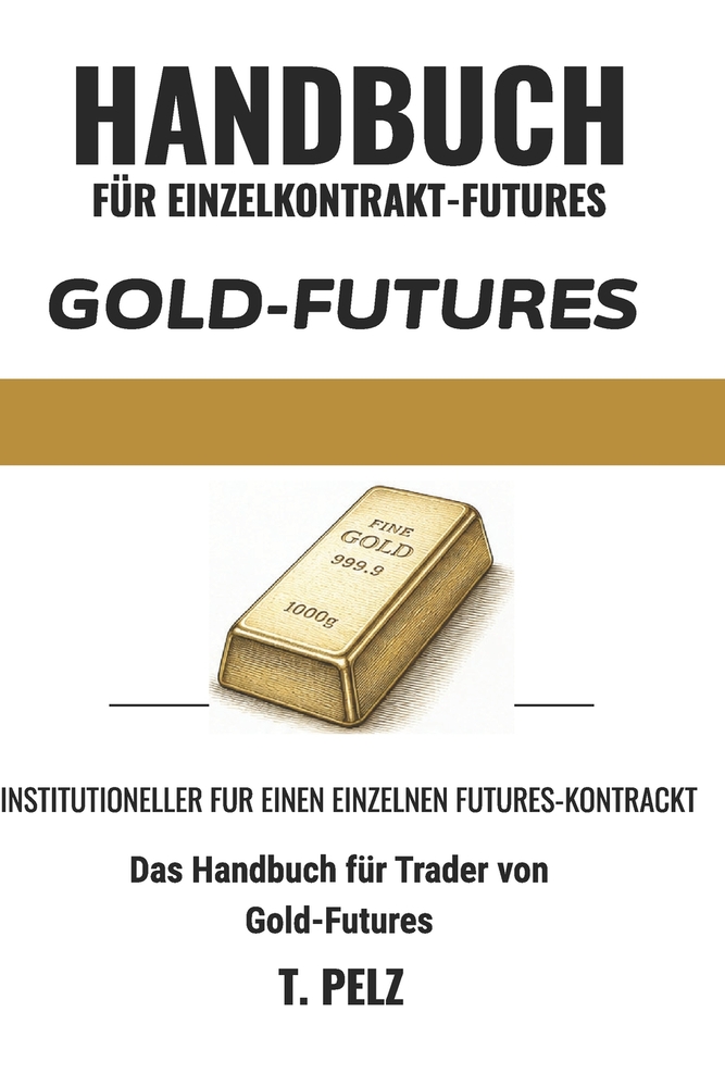 Handel Mit Gold-Futures: GC (HANDBUCH FÜR EINZELKONTRAKT-FUTURES - Buch 2): Ein Leitfaden für Trader zu COMEX-Gold, Session-Übergängen, Realrenditen u cover