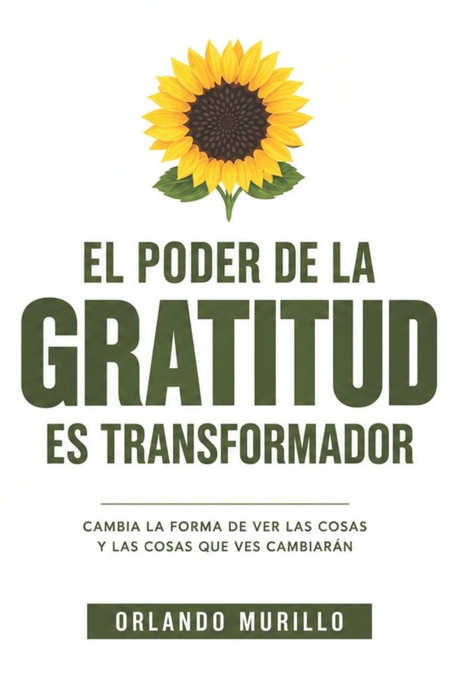 El Poder de la Gratitud es Transformador: Cambia la forma de ver las cosas y las cosas que ves cambiarán cover