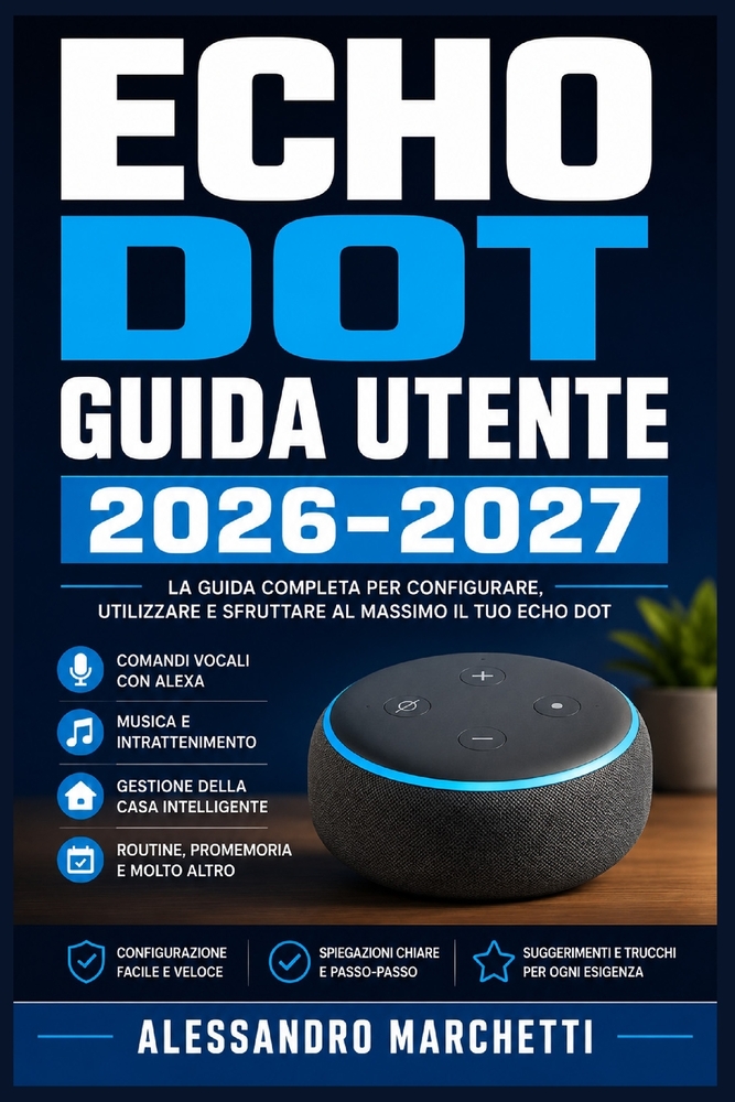 Echo Dot Guida Utente 2026-2027: Istruzioni Complete per Configurare Alexa, Gestire la Smart Home e Sfruttare Ogni Funzione cover