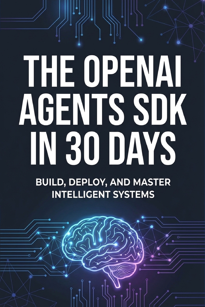 The OpenAI Agents SDK in 30 Days: A Practical Guide to Building Autonomous Agentic Workflows cover