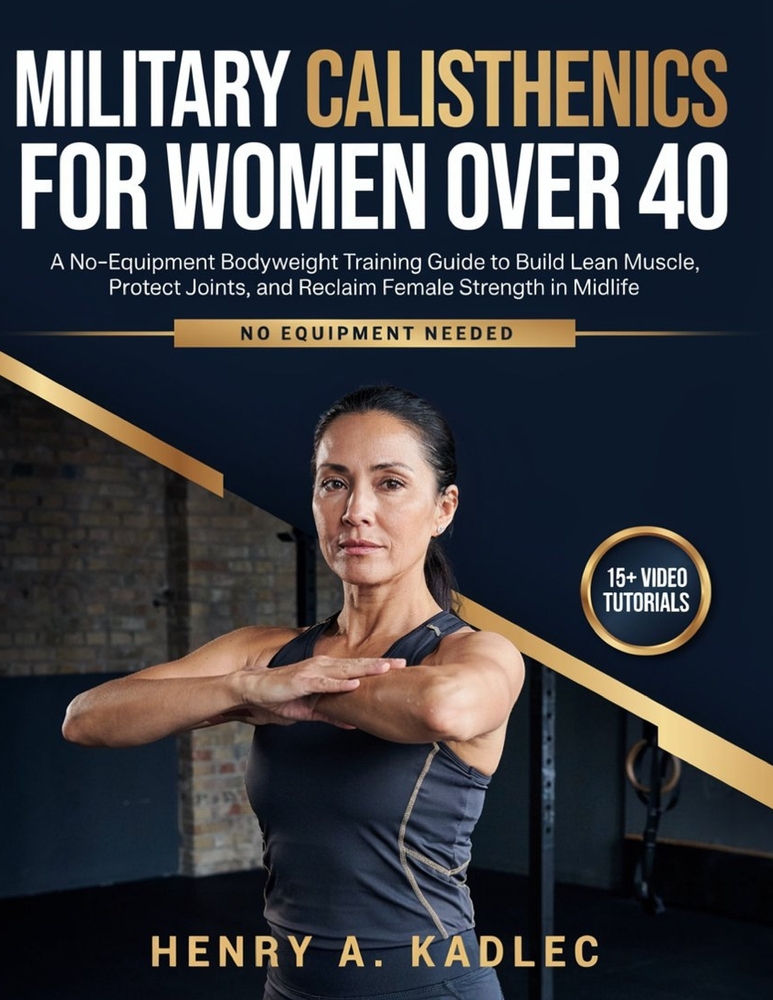 Military Calisthenics For Women Over 40: A No-Equipment Bodyweight Training Guide to Build Lean Muscle, Protect Joints, and Reclaim Female Strength in cover