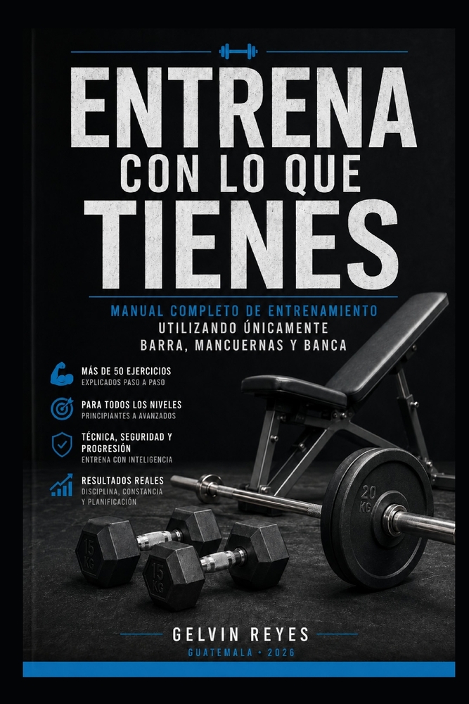 Entrena con lo que tienes: Guía completa de entrenamiento en casa con barra, mancuernas y banca para desarrollar fuerza, músculo y disciplina cover