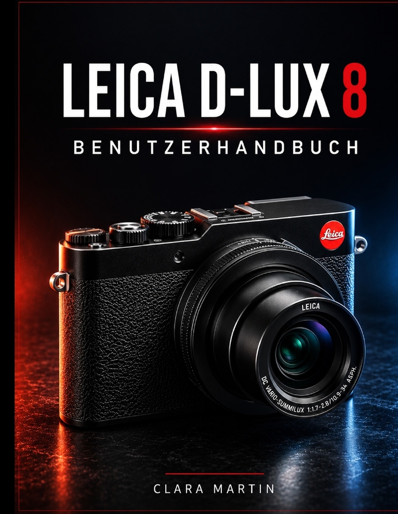 Leica D-Lux 8 Benutzerhandbuch: Ein umfassender Leitfaden zu Einrichtung, Bedienung, Funktionen und kreativer Fotografie cover