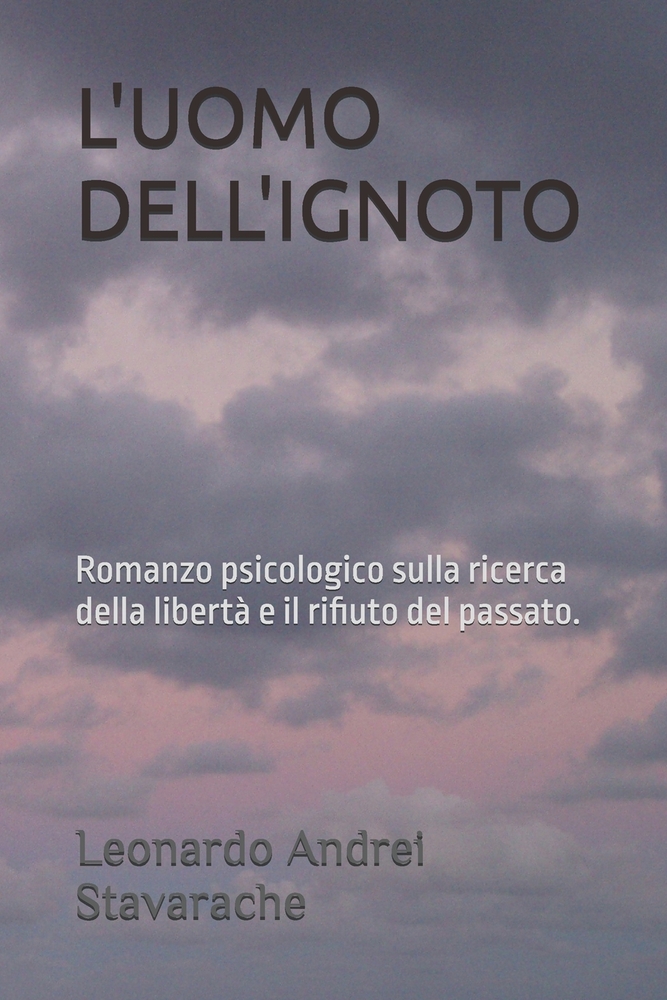 L'Uomo Dell'ignoto: Romanzo psicologico sulla ricerca della libertà e il rifiuto del passato. cover