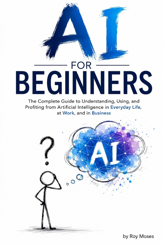 AI For Beginners: The Complete Guide to Understanding, Using, and Profiting from Artificial Intelligence in Everyday Life, at Work, and in Business cover