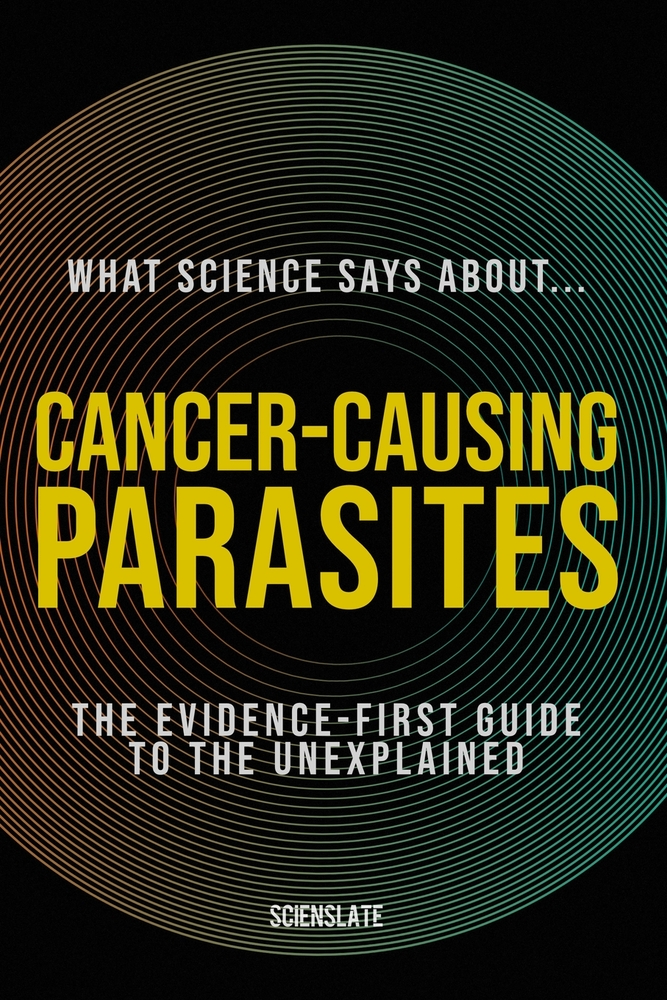 What Science Says About... Cancer-Causing Parasites: The Evidence-First Guide to the Unexplained cover