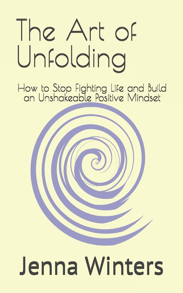 The Art of Unfolding: How to Stop Fighting Life and Build an Unshakeable Positive Mindset cover