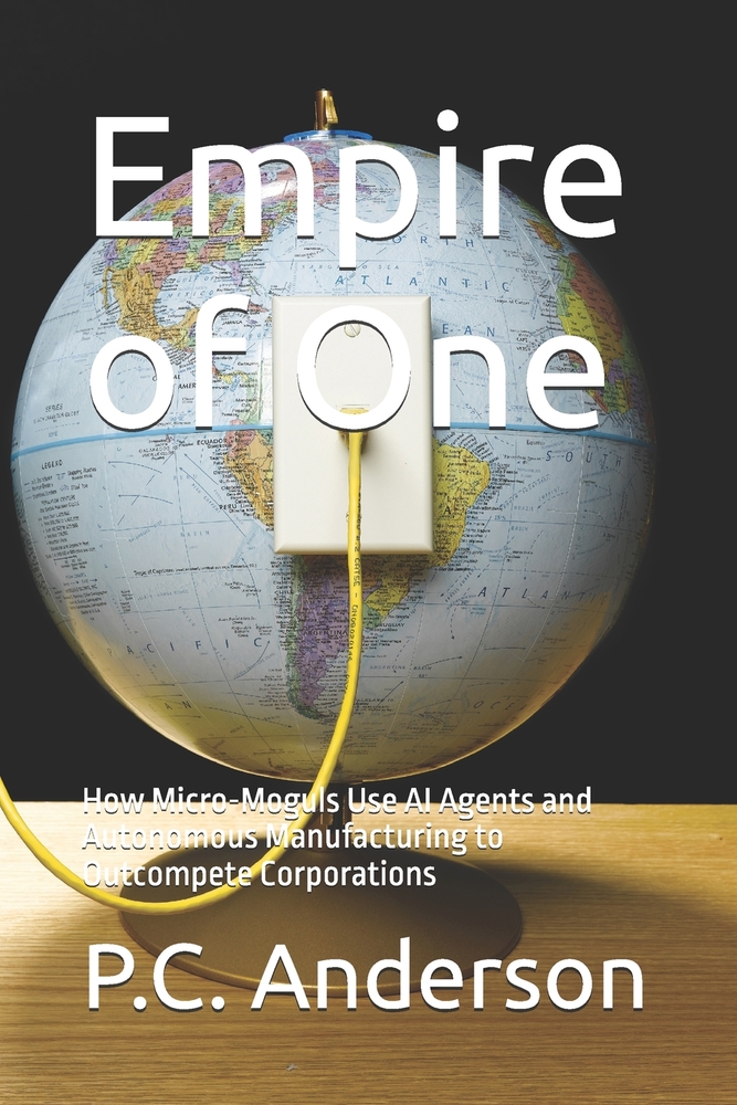 Empire of One: How Micro-Moguls Use AI Agents and Autonomous Manufacturing to Outcompete Corporations cover