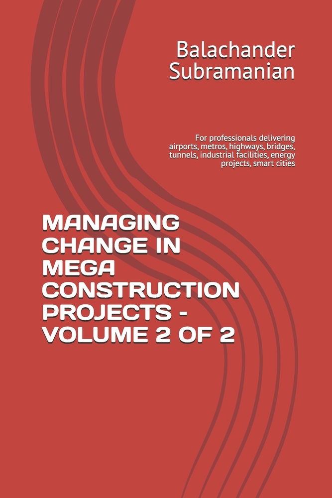 Managing Change in Mega Construction Projects - Volume 2 of 2: For professionals delivering airports, metros, highways, bridges, tunnels, industrial f cover