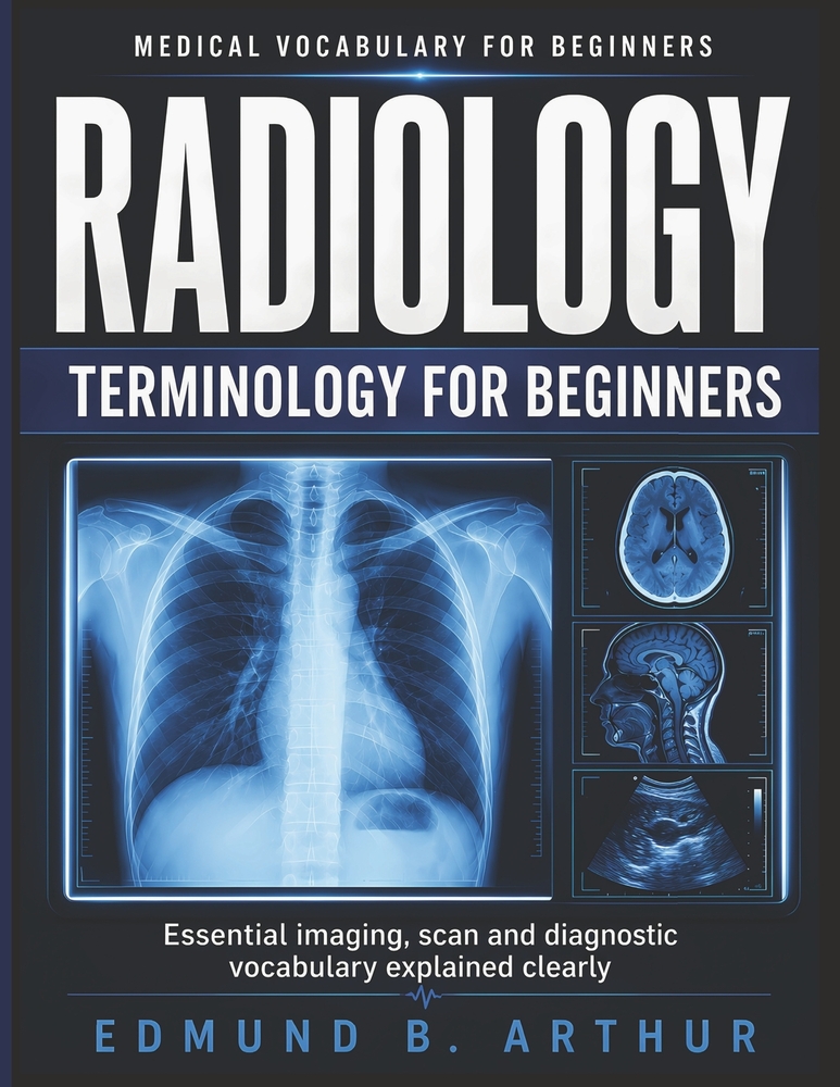 Radiology Terminology for Beginners: Essential imaging, scan and diagnostic vocabulary explained clearly cover